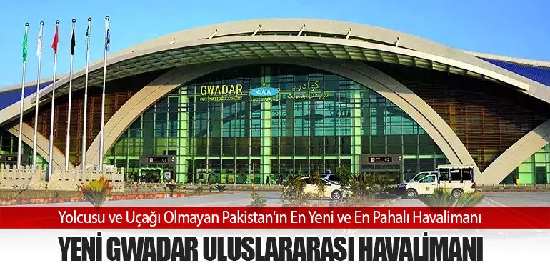 Yolcusu ve Uçağı Olmayan Pakistan'ın En Yeni ve En Pahalı Havalimanı: Yeni Gwadar Uluslararası Havalimanı