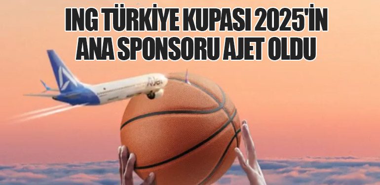 ING Türkiye Kupası 2025'in Ana Sponsoru AJet Oldu