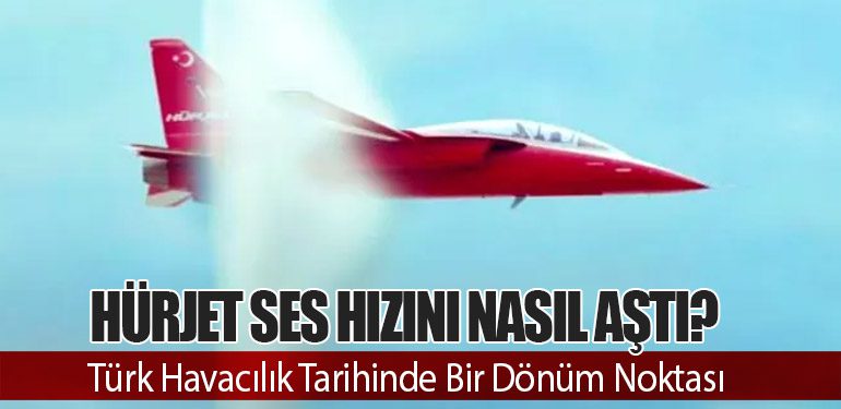 HÜRJET Ses Hızını Nasıl Aştı? Türk Havacılık Tarihinde Bir Dönüm Noktası