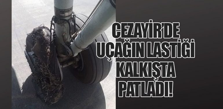 Cezayir’de Uçağın Lastiği Kalkışta Patladı!