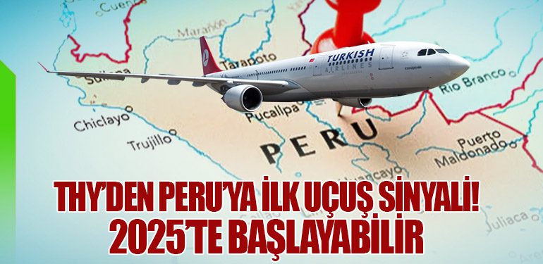 THY’den Peru’ya İlk Uçuş Sinyali! 2025’te Başlayabilir