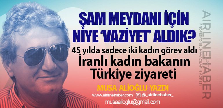 Şam Meydanı için niye ‘vaziyet’ aldık? 45 yılda sadece iki kadın görev aldı İranlı kadın bakanın Türkiye ziyareti 