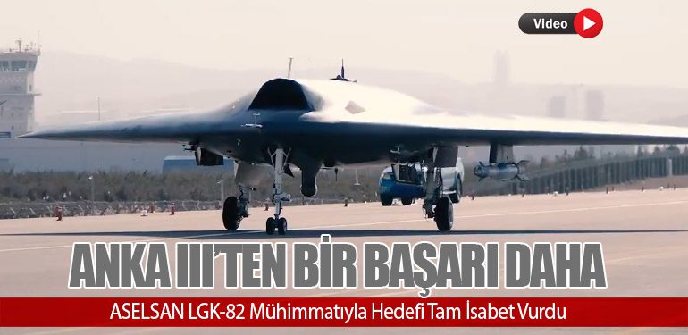 ANKA III’ten Bir Başarı Daha: ASELSAN LGK-82 Mühimmatıyla Hedefi Tam İsabet Vurdu