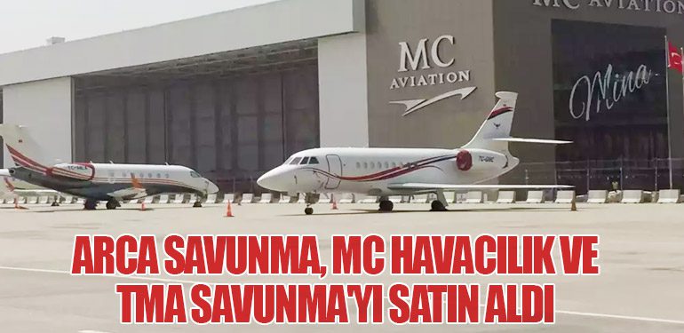 ARCA Savunma, MC Havacılık ve TMA Savunma'yı Satın Aldı