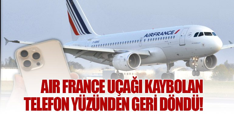 Paris’ten Kalkan Air France Uçağı, Kaybolan Cep Telefonu Nedeniyle Acil Durum İlan Etti!