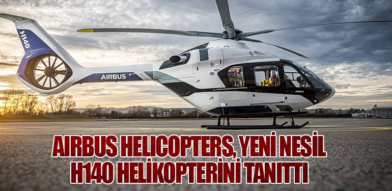 Airbus Helicopters, Yeni Nesil H140 Helikopterini Tanıttı