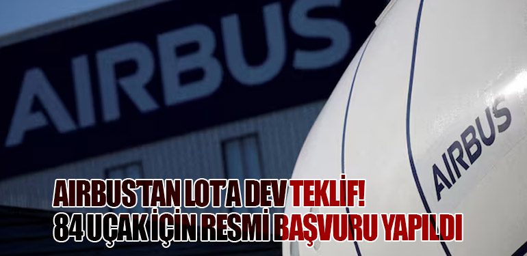 Airbus’tan LOT’a Dev Teklif! 84 Uçak İçin Resmi Başvuru Yapıldı