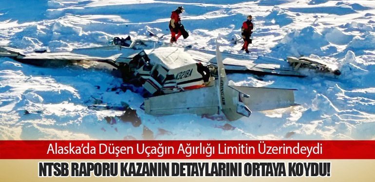 Alaska’da Düşen Uçağın Ağırlığı Limitin Üzerindeydi: NTSB Raporu Kazanın Detaylarını Ortaya Koydu!