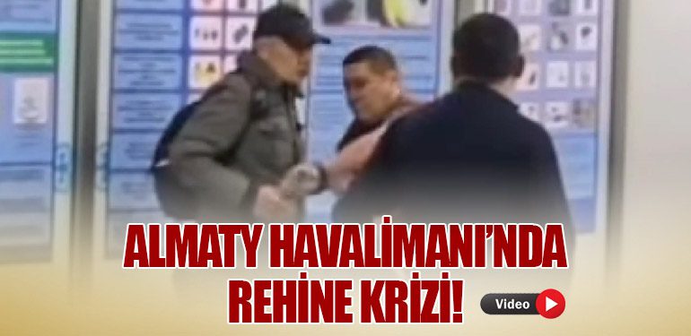 Almaty Havalimanı’nda Rehine Krizi!