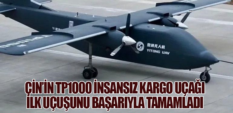 Çin’in TP1000 İnsansız Kargo Uçağı İlk Uçuşunu Başarıyla Tamamladı