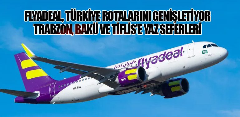 Flyadeal, Türkiye Rotalarını Genişletiyor: Trabzon, Bakü ve Tiflis’e Yaz Seferleri