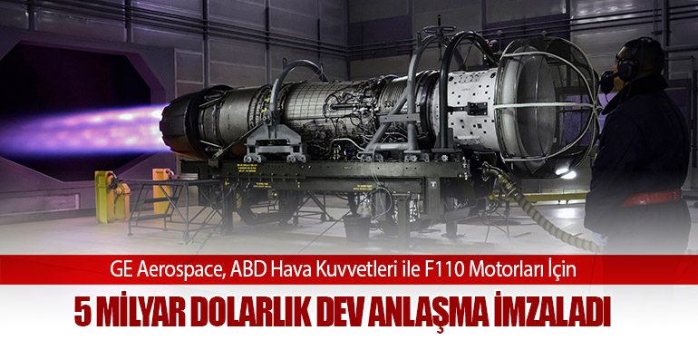 GE Aerospace, ABD Hava Kuvvetleri ile F110 Motorları İçin 5 Milyar Dolarlık Dev Anlaşma İmzaladı