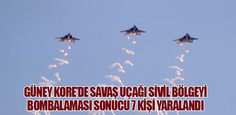 Güney Kore’de Savaş Uçağı Sivil Bölgeyi Bombalaması Sonucu 7 Kişi Yaralandı