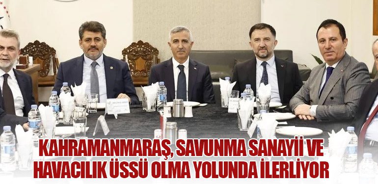 Kahramanmaraş, Savunma Sanayii ve Havacılık Üssü Olma Yolunda İlerliyor