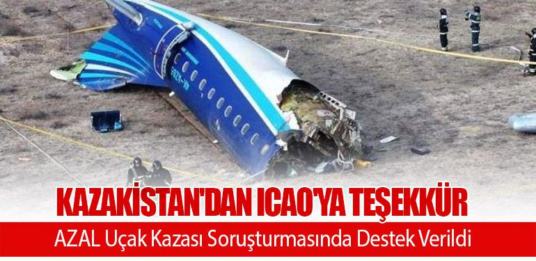 Kazakistan'dan ICAO'ya Teşekkür: AZAL Uçak Kazası Soruşturmasında Destek Verildi