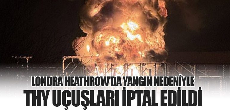 Londra Heathrow'da Yangın Nedeniyle THY Uçuşları İptal Edildi