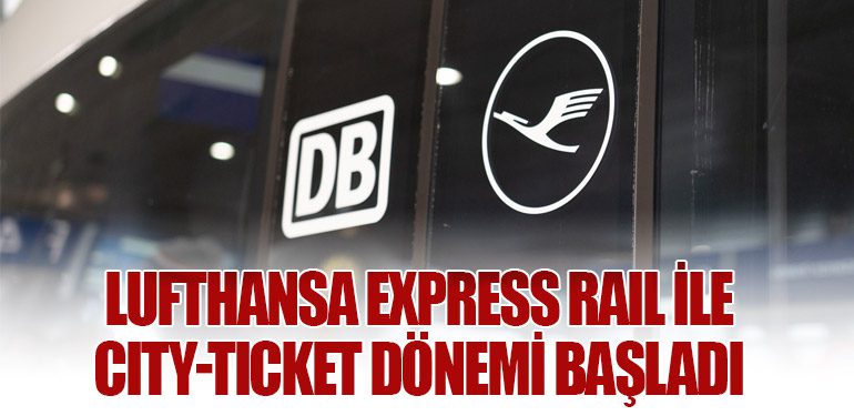 Lufthansa Express Rail ile City-Ticket Dönemi Başladı