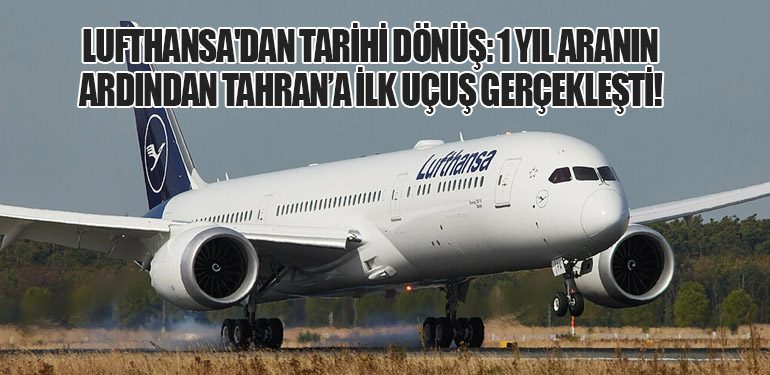 Lufthansa'dan Tarihi Dönüş: 1 Yıl Aranın Ardından Tahran’a İlk Uçuş Gerçekleşti!