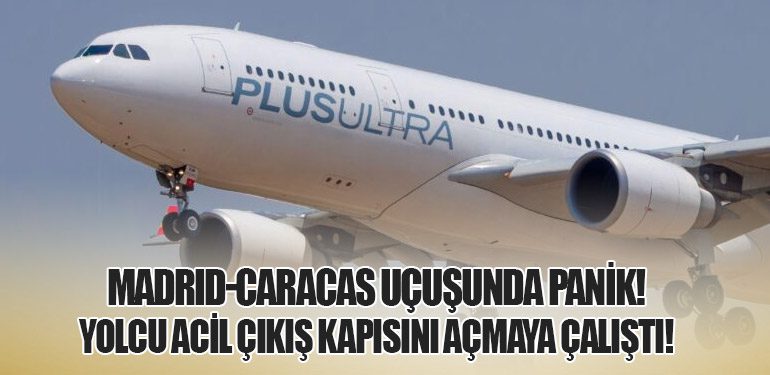 Madrid-Caracas Uçuşunda Panik! Yolcu Acil Çıkış Kapısını Açmaya Çalıştı!