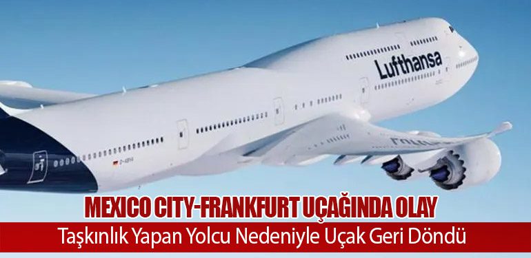 Mexico City-Frankfurt Uçağında Olay: Taşkınlık Yapan Yolcu Nedeniyle Uçak Geri Döndü