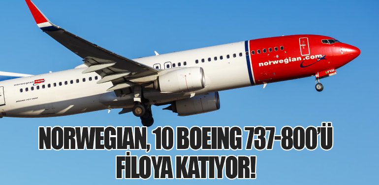 Norwegian, 10 Boeing 737-800’ü Filoya Katıyor!