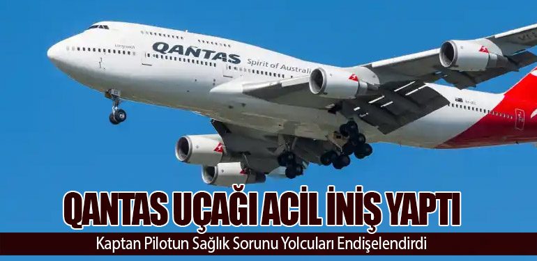 Qantas Uçağı Acil İniş Yaptı: Kaptan Pilotun Sağlık Sorunu Yolcuları Endişelendirdi