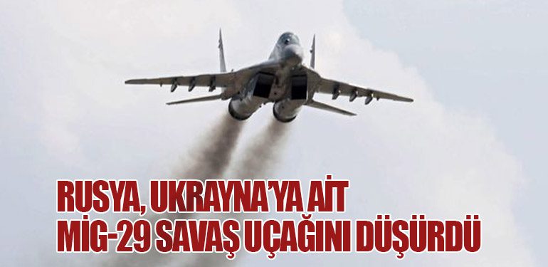 Rusya, Ukrayna’ya Ait MiG-29 Savaş Uçağını Düşürdü