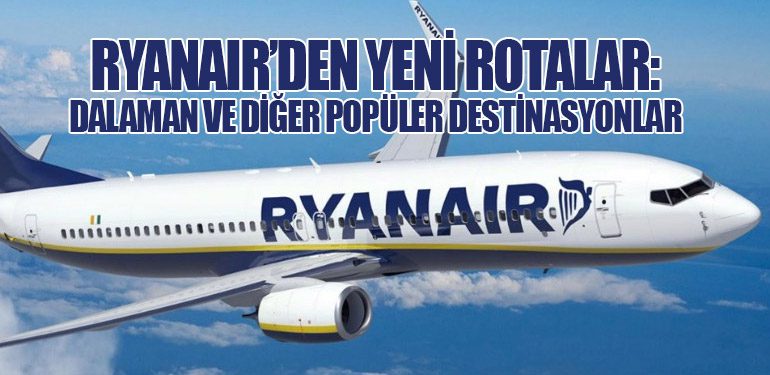 Ryanair’den Yeni Rotalar: Dalaman ve Diğer Popüler Destinasyonlar