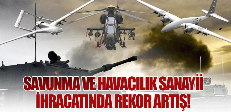 Savunma ve Havacılık Sanayii İhracatında Rekor Artış!