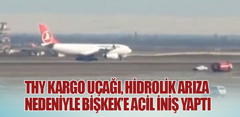 THY Kargo Uçağı, Hidrolik Arıza Nedeniyle Bişkek’e Acil İniş Yaptı