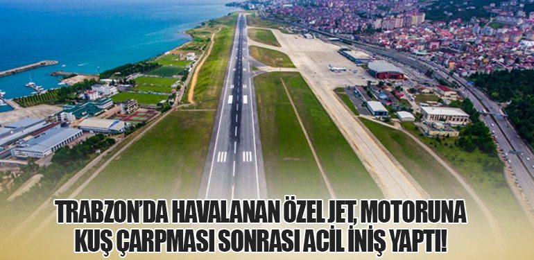 Trabzon’da Havalanan Özel Jet, Motoruna Kuş Çarpması Sonrası Acil İniş Yaptı!