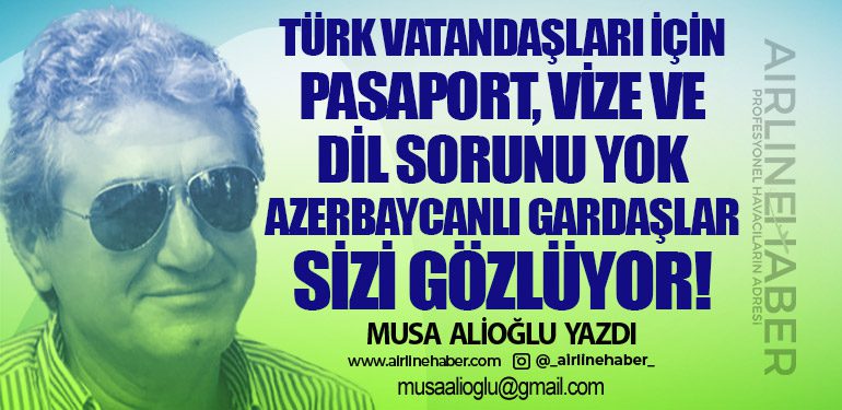 Türk vatandaşları için pasaport, vize ve dil sorunu yok Azerbaycanlı gardaşlar sizi gözlüyor!