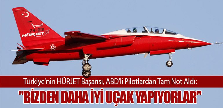 Türkiye'nin HÜRJET Başarısı, ABD'li Pilotlardan Tam Not Aldı: "Bizden Daha İyi Uçak Yapıyorlar"