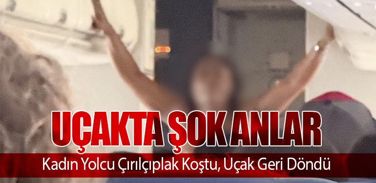 Uçakta Şok Anlar: Kadın Yolcu Çırılçıplak Koştu, Uçak Geri Döndü