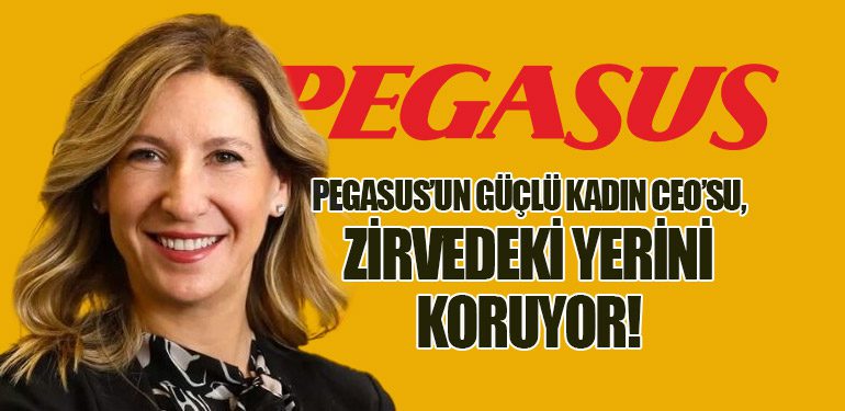 Pegasus’un Güçlü Kadın CEO’su, Zirvedeki Yerini Koruyor!