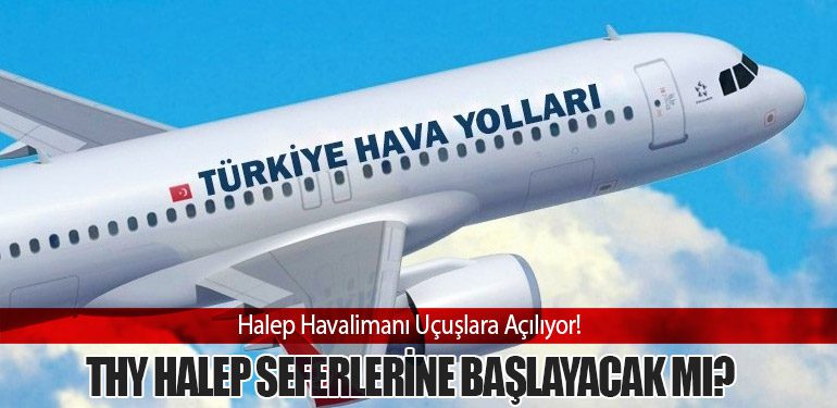 Halep Havalimanı Uçuşlara Açılıyor! THY Halep Seferlerine Başlayacak mı?