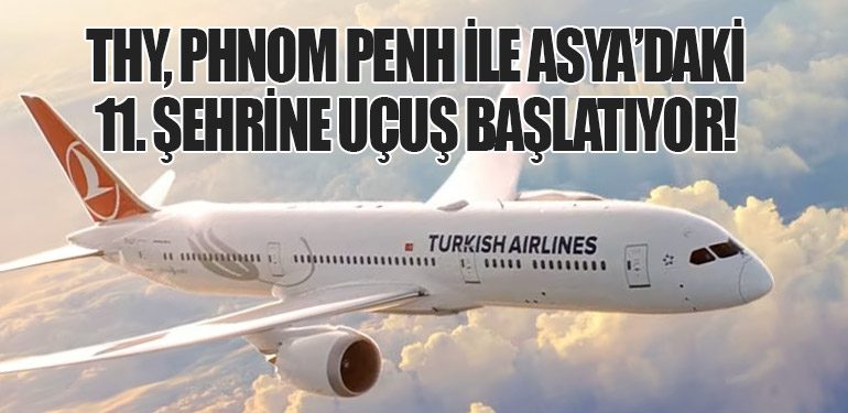 THY, Phnom Penh ile Asya’daki 11. Şehrine Uçuş Başlatıyor!